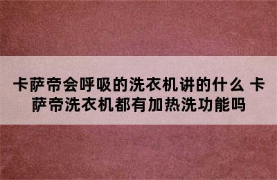 卡萨帝会呼吸的洗衣机讲的什么 卡萨帝洗衣机都有加热洗功能吗